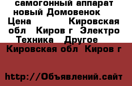 самогонный аппарат новый Домовенок-3 › Цена ­ 2 000 - Кировская обл., Киров г. Электро-Техника » Другое   . Кировская обл.,Киров г.